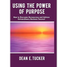 Using the Power of Purpose: How to Overcome Bureaucracy and Achieve Extraordinary Business Success!