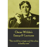 Oscar Wilde - Essays & Lectures: "The world is a stage and the play is badly cast."