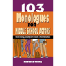 103 Monologues for Middle School Actors: More Winning Comedy and Dramatic Characterizations