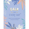 Calm for Every Day: Simple Tips and Inspiring Quotes to Help You Find Peace