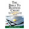 The Bible To Business Credit: How To Get $50,000+ In Less Than 6 Months To Build Your Business