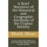 A Brief Narrative of the Historical and Geographic Attributes of the Uyghur Identity: And Its Substantial Difference from the Turkic Identity and the