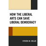 How the Liberal Arts Can Save Liberal Democracy