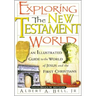 Exploring the New Testament World: An Illustrated Guide to the World of Jesus and the First Christians