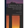 A Manual of the Ancient History of the East: To the Commencement of the Median Wars; Volume 1
