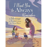 I Want You to Always Remember: A Message of Love from the Next Place