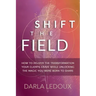 Shift the Field: How to Deliver the Transformation Your Clients Crave While Unlocking The Magic You Were Born to Share