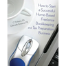 How to Start a Successful Home-Based Freelance Bookkeeping and Tax Preparation Business