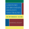 A History of Rwandan Identity and Trauma: The Mythmakers' Victims