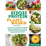 High Protein Plant Based Diet: Increase Energy and Strenght Without Affecting the Natural Environment. Healthy Recipes for Cooking Quick and Easy Mea