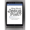 What Would Jesus Post?: Seven Principles Christians Should Follow in Social Media