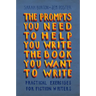 The Prompts You Need to Help You Write the Book You Want to Write: Practical Exercises for Fiction Writers