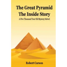 The Great Pyramid - The Inside Story: A Five Thousand Year Old Mystery Finally Solved