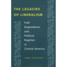 The Legacies of Liberalism: Path Dependence and Political Regimes in Central America