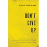 Don't Give Up: Faith That Gives You the Confidence to Keep Believing and the Courage to Keep Going