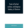 Proofs of the real existence, and dangerous tendency, of illuminism: containing an abstract of the most interesting parts of what Dr. Robison and the