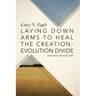 Laying Down Arms to Heal the Creation-Evolution Divide
