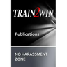 TRAIN2WIN Publications No Harassment Zone: A guide to developing Harassment and Sensitivity training