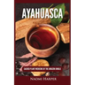 Ayahuasca: Sacred Plant Medicine of the Amazon Jungle