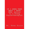 If I Knew Then What I Know Now: Advice to a Young Psychotherapist