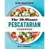 The 30-Minute Pescatarian Cookbook: 95 Easy, Healthy Recipes