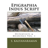 Epigraphia Indus Script: Hypertexts & Meanings Vol. 1