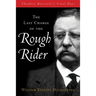 The Last Charge of the Rough Rider: Theodore Roosevelt's Final Days