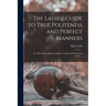 The Ladies' Guide to True Politeness and Perfect Manners: or, Miss Leslie's Behaviour Book, a Guide and Manual for Ladies ...