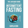 The Laid Back Guide To Intermittent Fasting: How I Lost Over 80 Pounds and Kept It Off Eating Whatever I Wanted