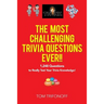 The Most Challenging Trivia Questions Ever!!: 1,248 Questions to Really Test Your Trivia Knowledge!