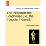 The People of the Longhouse [i.E. the Iroquois Indians].