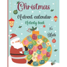 Christmas Advent Calendar Activity Book For Kids: A Fun Christmas Activities For Kids With Coloring Pages, Mazes, Word Search, Letter To Santa, Advent