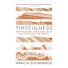 Timefulness: How Thinking Like a Geologist Can Help Save the World