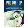 Photoshop: The Ultimate Beginners' Guide to Mastering Adobe Photoshop in 1 Week (Color Version)
