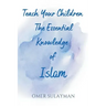 Teach Your Children the Essential Knowledge of Islam