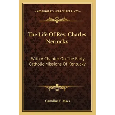 The Life of Rev. Charles Nerinckx: With a Chapter on the Early Catholic Missions of Kentucky