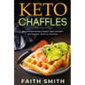 Keto Chaffles: Mouth Watering Sweet and Savory Ketogenic Waffle Recipes