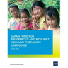 Japan Fund for Prosperous and Resilient Asia and the Pacific User Guide