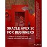 Oracle APEX 20 For Beginners: A platform to develop stunning, scalable data-centric web apps fast