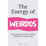 The Energy of Weirdos: Unlocking the Science Behind People-First Leadership
