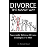 Divorce The Manly Way: Successful Defense Divorce Strategies For Men