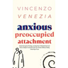 Anxious Preoccupied Attachment: Break the Cycle of Anxiety, Jealousy, Looming Fear, Abandonment of Nurture, Lack of Trust and Connection with Your Par