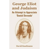 George Eliot and Judaism: An Attempt to Appreciate 'Daniel Deronda'