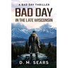 Bad Day in the Late Wisconsin: A Bad Day Thriller