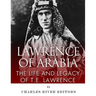 Lawrence of Arabia: The Life and Legacy of T.E. Lawrence