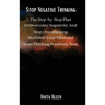 Stop Negative Thinking: The Step-by-Step Plan to Overcome Negativity And Stop Overthinking. Declutter Your Mind and Start Thinking Positively Now.