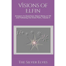 Visions of Elfin: Answers to Questions About Being an Elf and Following the Elven Path, Volume 4