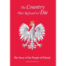 The Country That Refused to Die: The Story of the People of Poland