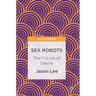 Sex Robots: The Future of Desire