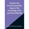 Northern Nut Growers Association Report of the Proceedings at the 43rd Annual Meeting; Rockport, Indiana, August 25, 26 and 27, 1952